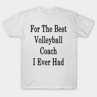 For The Best Volleyball Coach I Ever Had T-Shirt